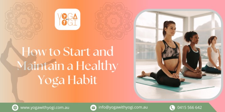 How to Start and Maintain a Healthy Yoga Habit