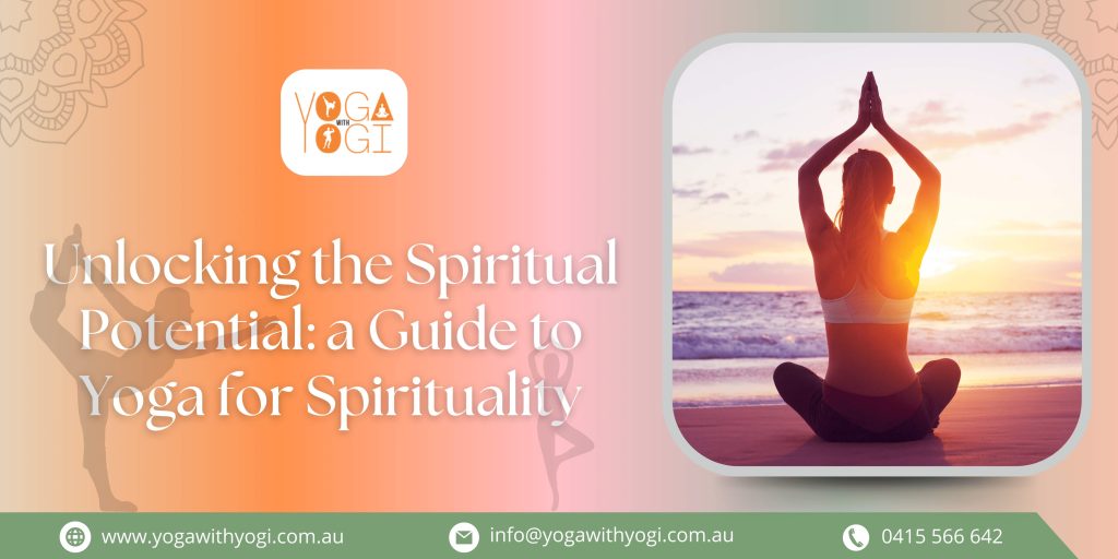 Unlocking the Spiritual Potential: a Guide to Yoga for Spirituality