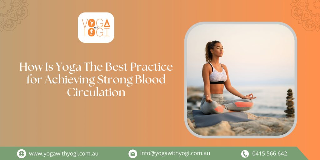 How Is Yoga The Best Practice for Achieving Strong Blood Circulation